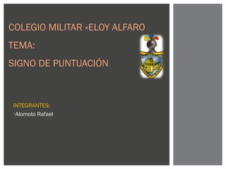 INTEGRANTES:
•Alomoto Rafael
COLEGIO MILITAR «ELOY ALFARO
TEMA:
SIGNO DE PUNTUACIÓN
 