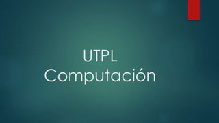 UTPL
Computación
 