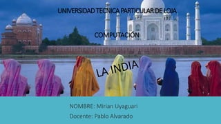 UNIVERSIDADTECNICAPARTICULARDELOJA
NOMBRE: Mirian Uyaguari
Docente: Pablo Alvarado
COMPUTACIÓN
 