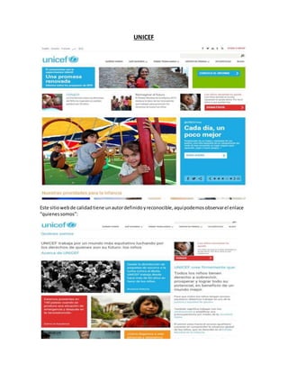 UNICEF
Este sitiowebde calidadtiene unautordefinidoyreconocible,aquípodemosobservarel enlace
“quienessomos”:
 