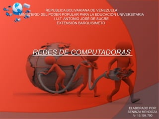 REPUBLICA BOLIVARIANA DE VENEZUELA
MINISTERIO DEL PODER POPULAR PARA LA EDUCACIÓN UNIVERSITARIA
I.U.T. ANTONIO JOSÉ DE SUCRE
EXTENSIÓN BARQUISIMETO
REDES DE COMPUTADORAS
ELABORADO POR:
SENINZA MENDOZA
V- 19.104.790
 