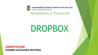 COMPUTACION
NOMBRE:KASSANDRA RENTERIA
DROPBOX
 