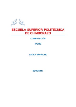ESCUELA SUPERIOR POLITECNICA
DE CHIMBORAZO
COMPUTACIÓN
WORD
JULISA MOROCHO
03/06/2017
 