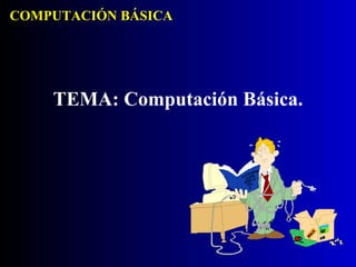 COMPUTACIÓN BÁSICA TEMA: Computación Básica. 