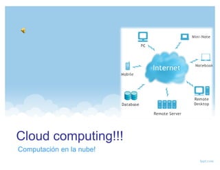 Cloud computing!!!
Computación en la nube!
 