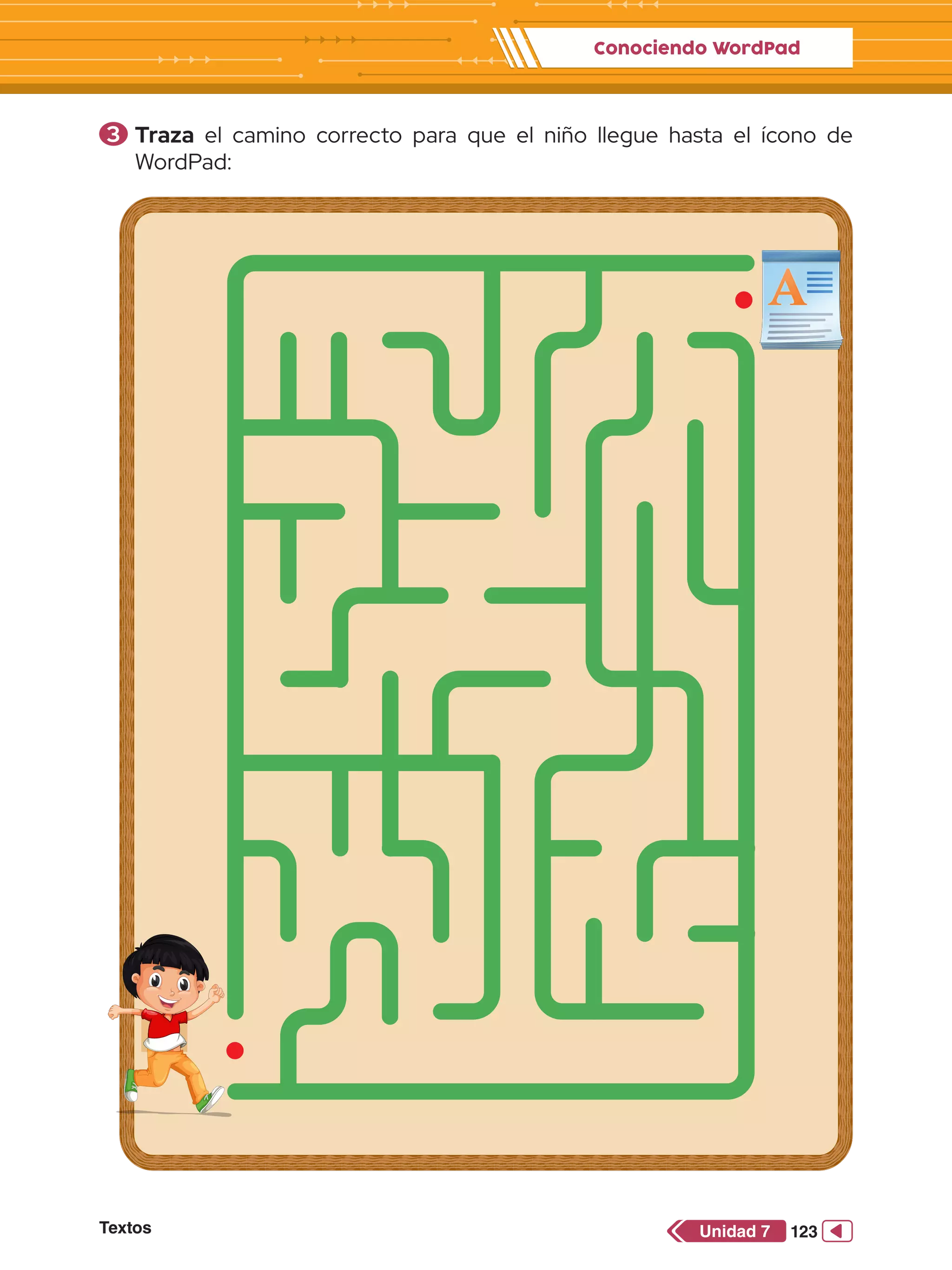 Conociendo WordPad
Textos 123
Unidad 7
3 	Traza el camino correcto para que el niño llegue hasta el ícono de
WordPad:
 