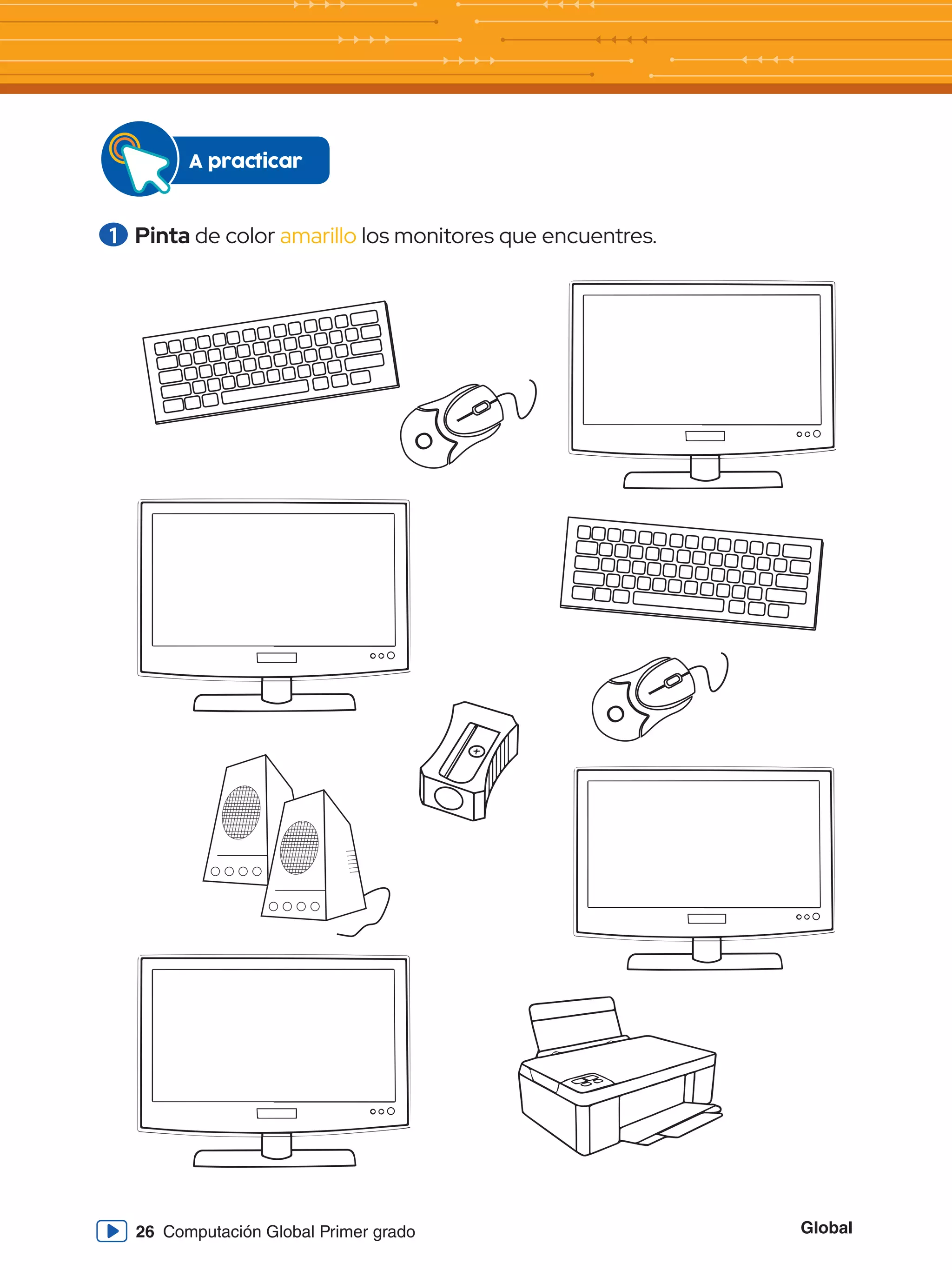 Global
26 Computación Global Primer grado
1 	Pinta de color amarillo los monitores que encuentres.
A practicar
 