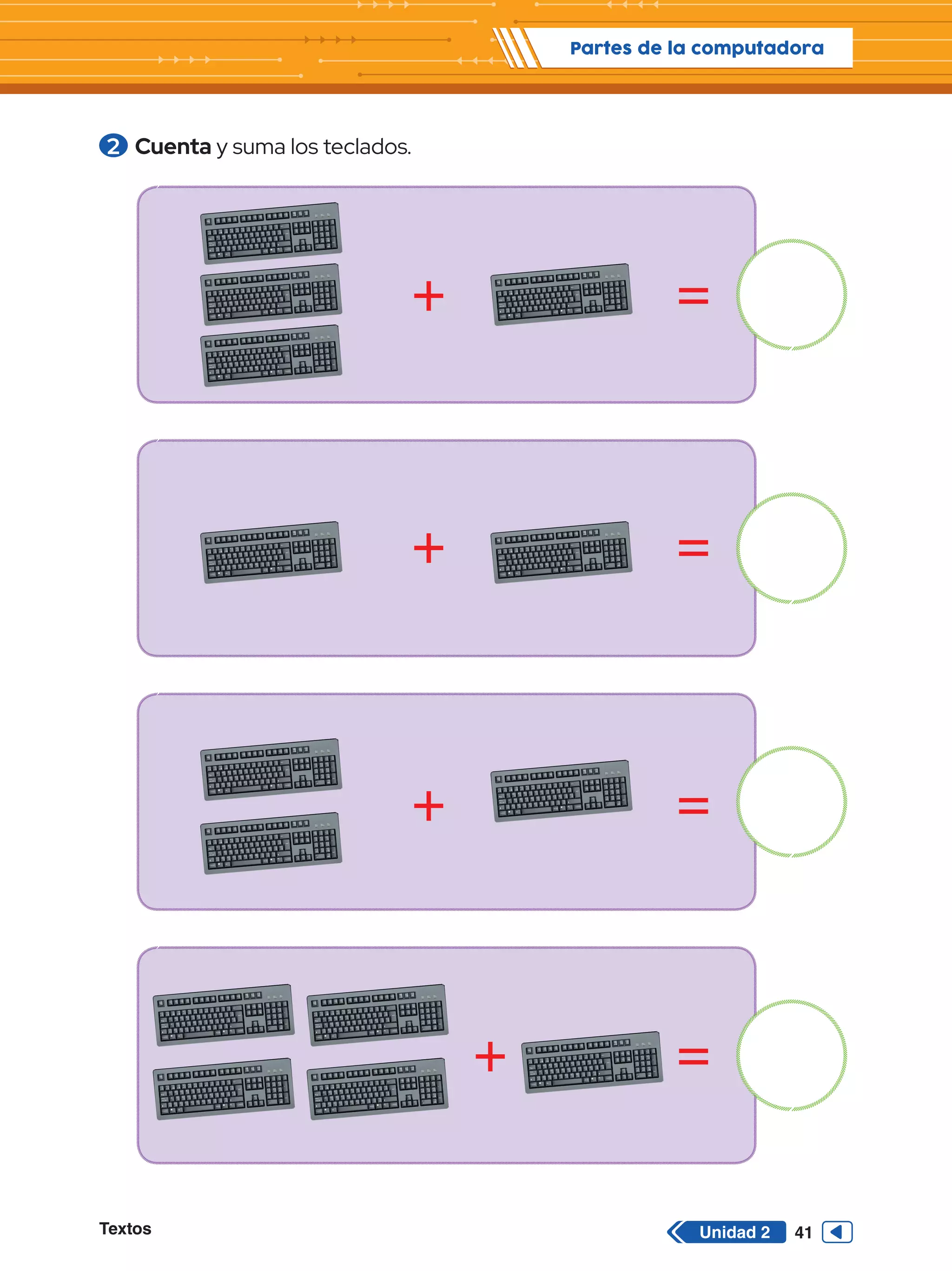 Textos 41
Partes de la computadora
Unidad 2
2 	Cuenta y suma los teclados.
+
+
+
+
=
=
=
=
 