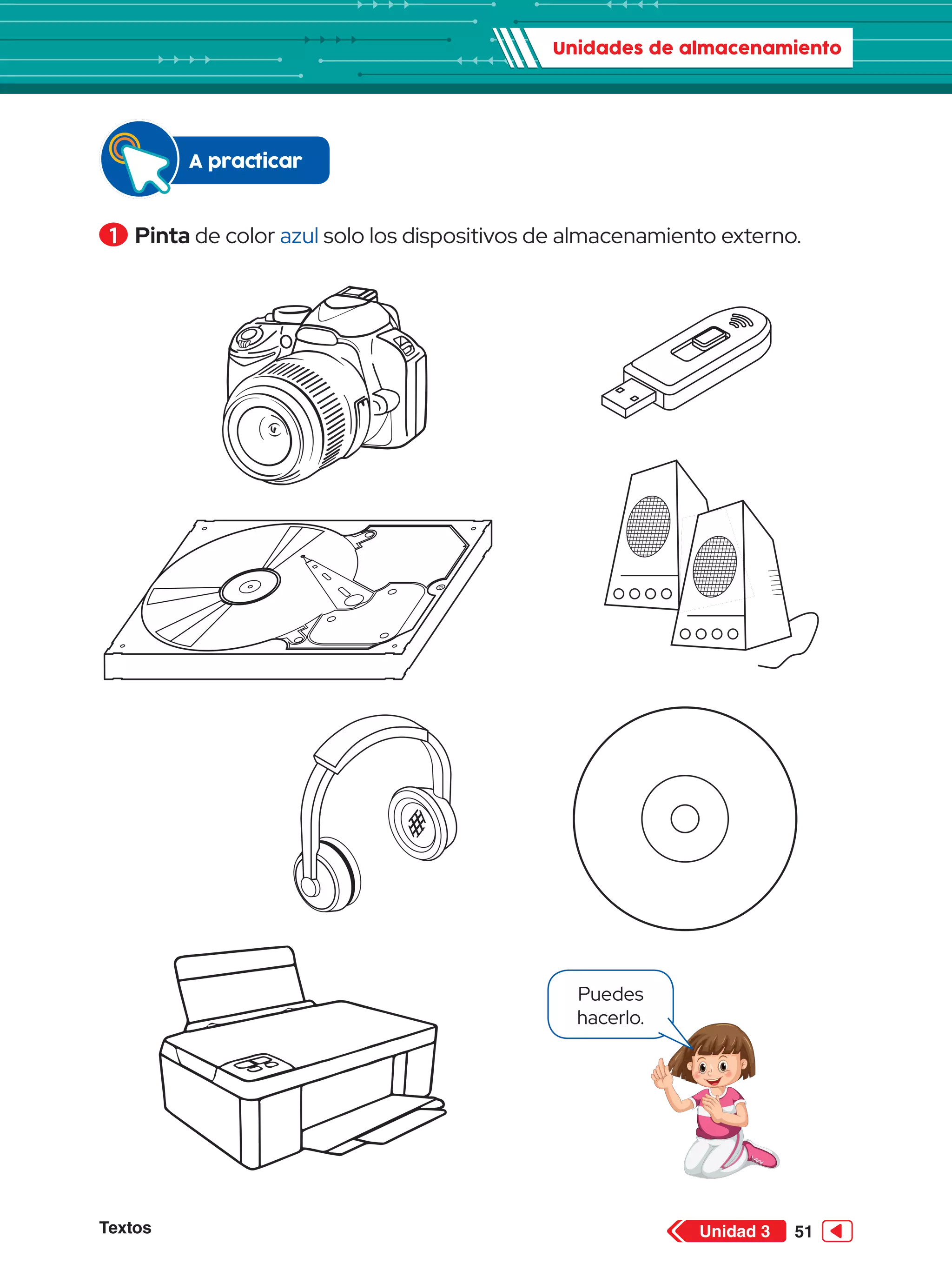 Unidades de almacenamiento
Textos 51
Unidad 3
1 	Pinta de color azul solo los dispositivos de almacenamiento externo.
Puedes
hacerlo.
A practicar
 
