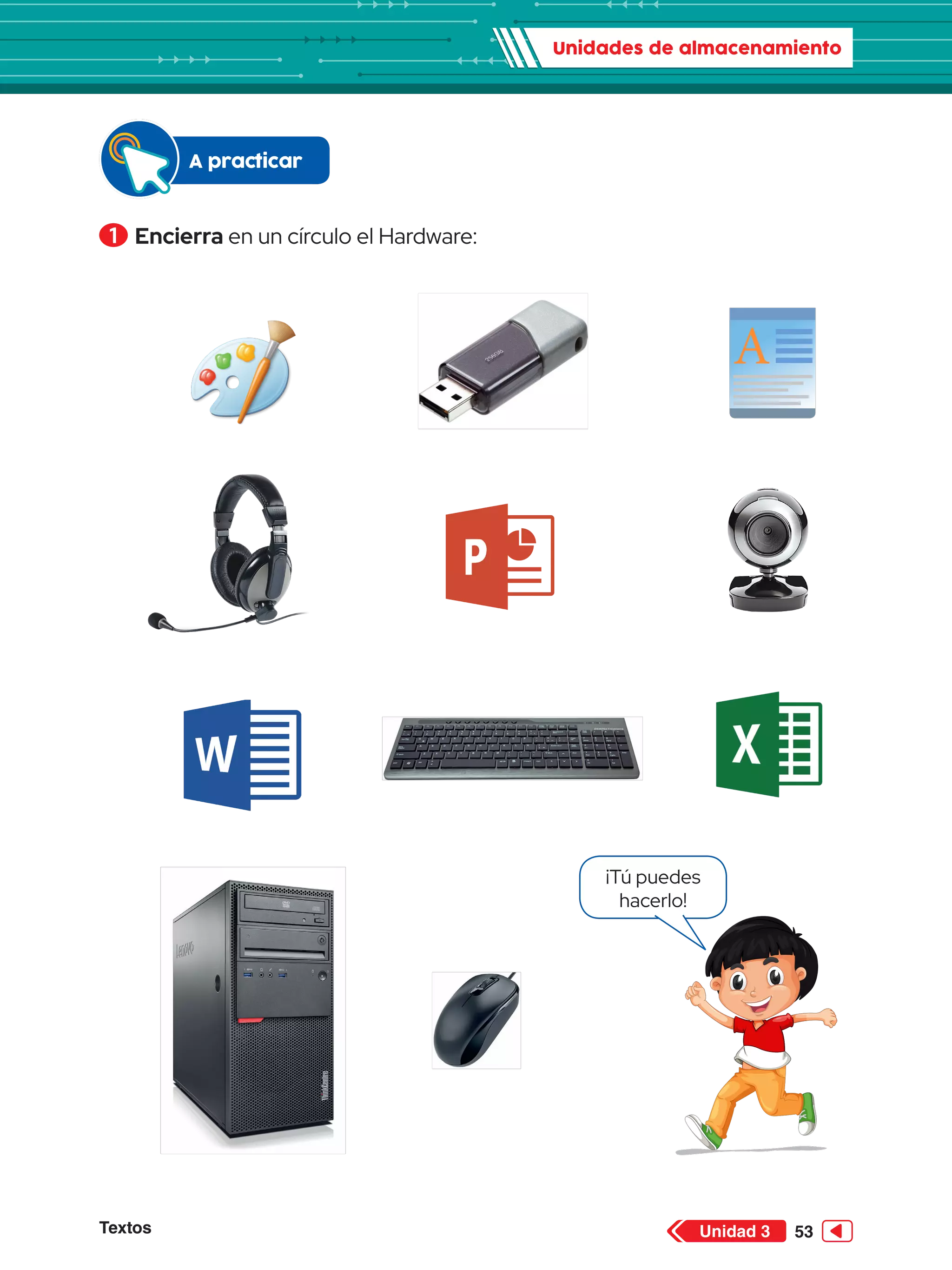 Unidades de almacenamiento
Textos 53
Unidad 3
A
1 	Encierra en un círculo el Hardware:
¡Tú puedes
hacerlo!
A practicar
 