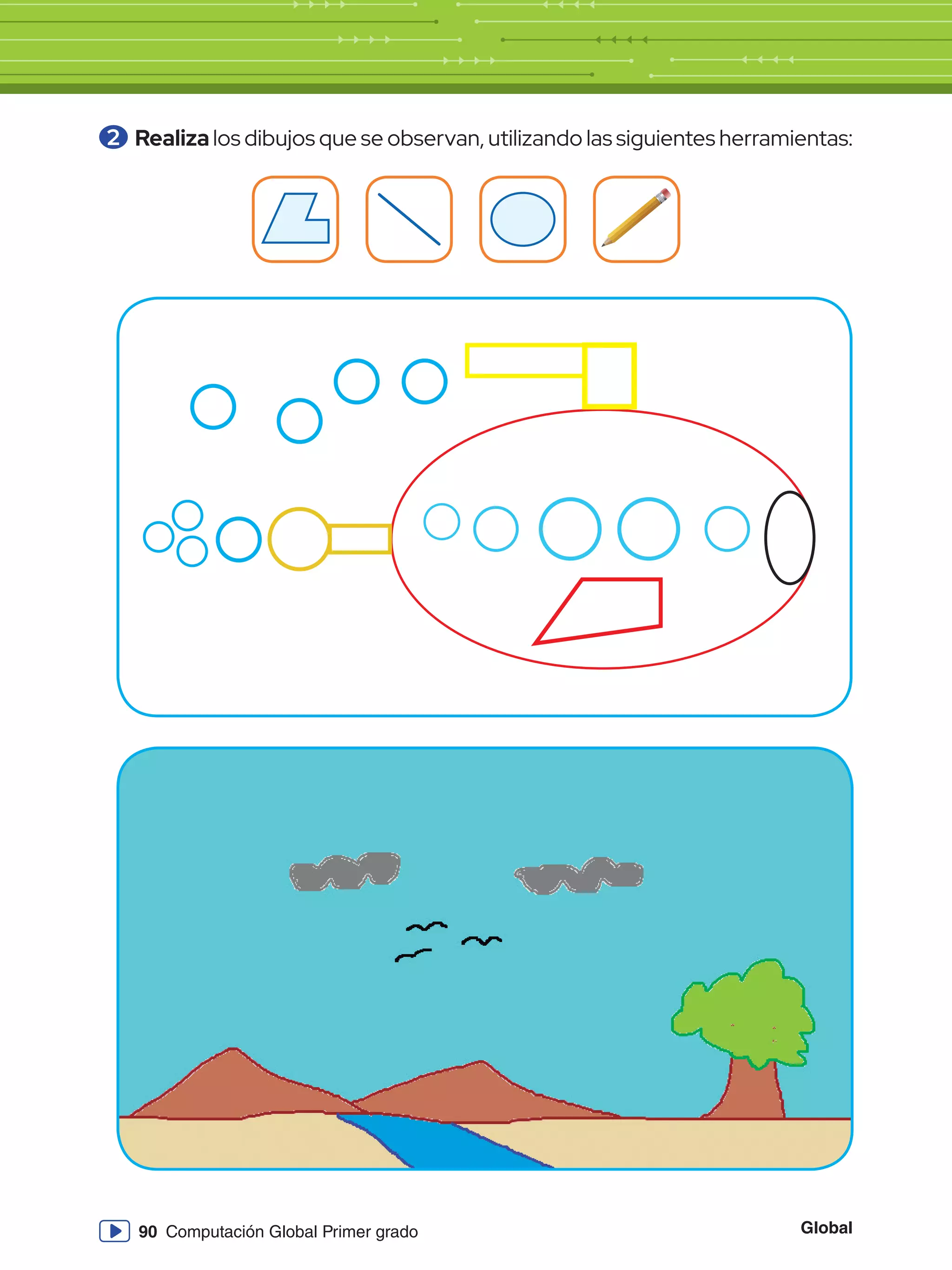 Global
90 Computación Global Primer grado
2 	Realiza los dibujos que se observan, utilizando las siguientes herramientas:
 