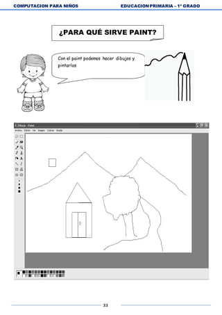 COMPUTACION PARA NIÑOS EDUCACION PRIMARIA – 1º GRADO
33
¿PARA QUÉ SIRVE PAINT?
Con el paint podemos hacer dibujos y
pintarlos
 