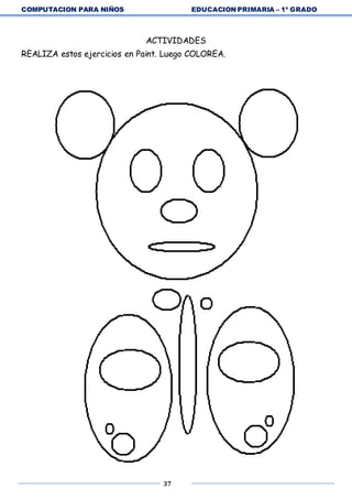 COMPUTACION PARA NIÑOS EDUCACION PRIMARIA – 1º GRADO
37
ACTIVIDADES
REALIZA estos ejercicios en Paint. Luego COLOREA.
 