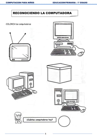 COMPUTACION PARA NIÑOS EDUCACION PRIMARIA – 1º GRADO
5
COLOREA las computadoras
RECONOCIENDO LA COMPUTADORA
 