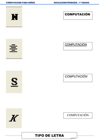COMPUTACION PARA NIÑOS EDUCACION PRIMARIA – 1º GRADO
57
COMPUTACIÓN
COMPUTACIÓN
COMPUTACIÓN
COMPUTACIÓN
TIPO DE LETRA
 
