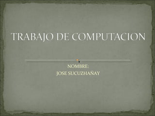 NOMBRE: JOSE SUCUZHAÑAY 