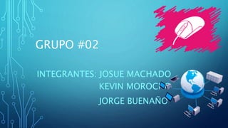 GRUPO #02
INTEGRANTES: JOSUE MACHADO
KEVIN MOROCHO
JORGE BUENAÑO
 