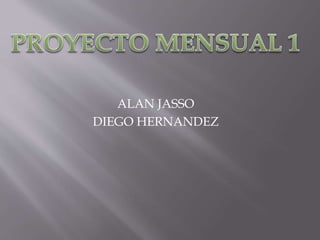 ALAN JASSO
DIEGO HERNANDEZ
 