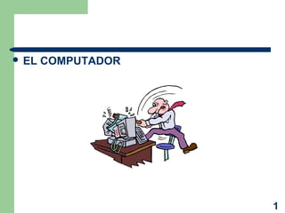  EL

COMPUTADOR

1

 