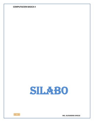COMPUTACION BASICA II
ING. ALEXANDRA SHIGUE
4
SILABO
 