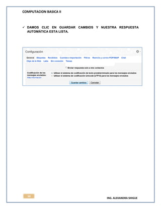 COMPUTACION BASICA II
ING. ALEXANDRA SHIGUE
50
 DAMOS CLIC EN GUARDAR CAMBIOS Y NUESTRA RESPUESTA
AUTOMÁTICA ESTA LISTA.
 