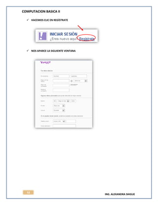 COMPUTACION BASICA II
ING. ALEXANDRA SHIGUE
52
 HACEMOS CLIC EN REGÍSTRATE
 NOS APARCE LA SIGUIENTE VENTANA
 