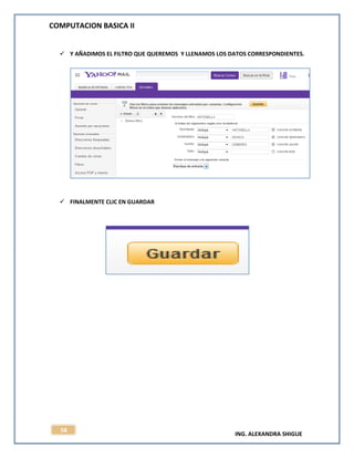 COMPUTACION BASICA II
ING. ALEXANDRA SHIGUE
58
 Y AÑADIMOS EL FILTRO QUE QUEREMOS Y LLENAMOS LOS DATOS CORRESPONDIENTES.
 FINALMENTE CLIC EN GUARDAR
 