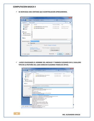 COMPUTACION BASICA II
ING. ALEXANDRA SHIGUE
88
 SE DESPLIEGA UNA VENTANA QUE ACONTINUACION APRESIAREMOS.
 LUEGO COLOCAMOS EL NOMBRE DEL ARCHIVO Y TAMBIEN ELEGIMOS EN EL CASILLERO
TIPO EN LA PESTAÑA DEL LADO DERECHO ELEGIMOS TEMAS DE OFFICE.
 