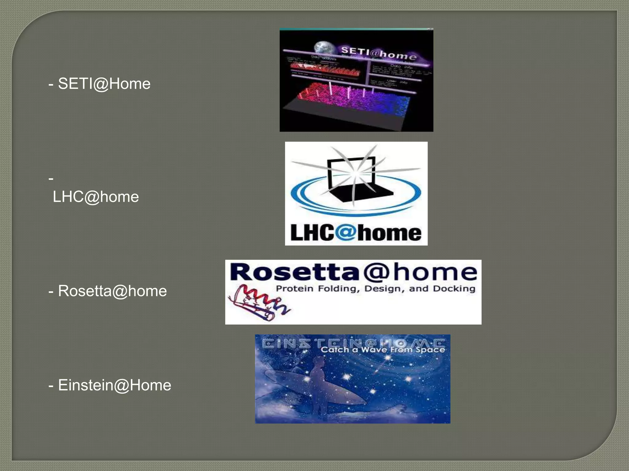 - SETI@Home




-
 LHC@home




- Rosetta@home




- Einstein@Home
 