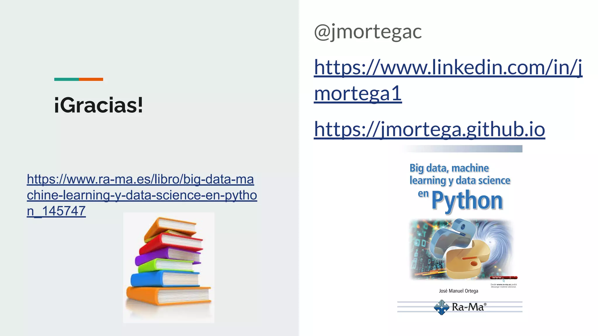 ¡Gracias!
@jmortegac
https://www.linkedin.com/in/j
mortega1
https://jmortega.github.io
https://www.ra-ma.es/libro/big-data-ma
chine-learning-y-data-science-en-pytho
n_145747
 