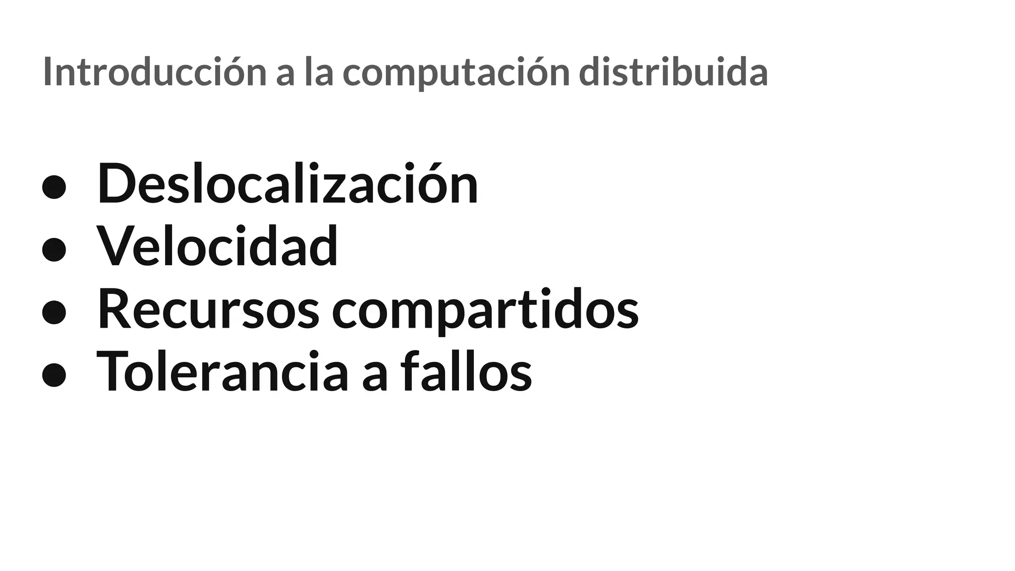 Introducción a la computación distribuida
● Deslocalización
● Velocidad
● Recursos compartidos
● Tolerancia a fallos
 