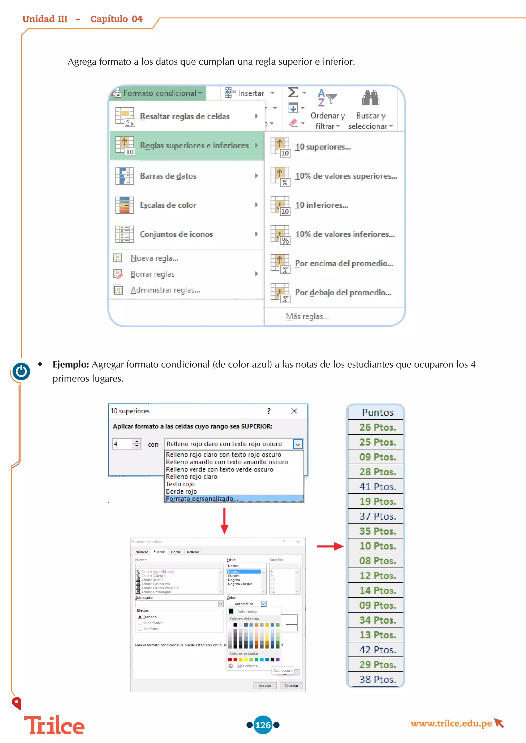 Unidad – Capítulo
www.trilce.edu.pe
126
Agrega formato a los datos que cumplan una regla superior e inferior.
•	 Ejemplo: Agregar formato condicional (de color azul) a las notas de los estudiantes que ocuparon los 4
primeros lugares.
04
III
 