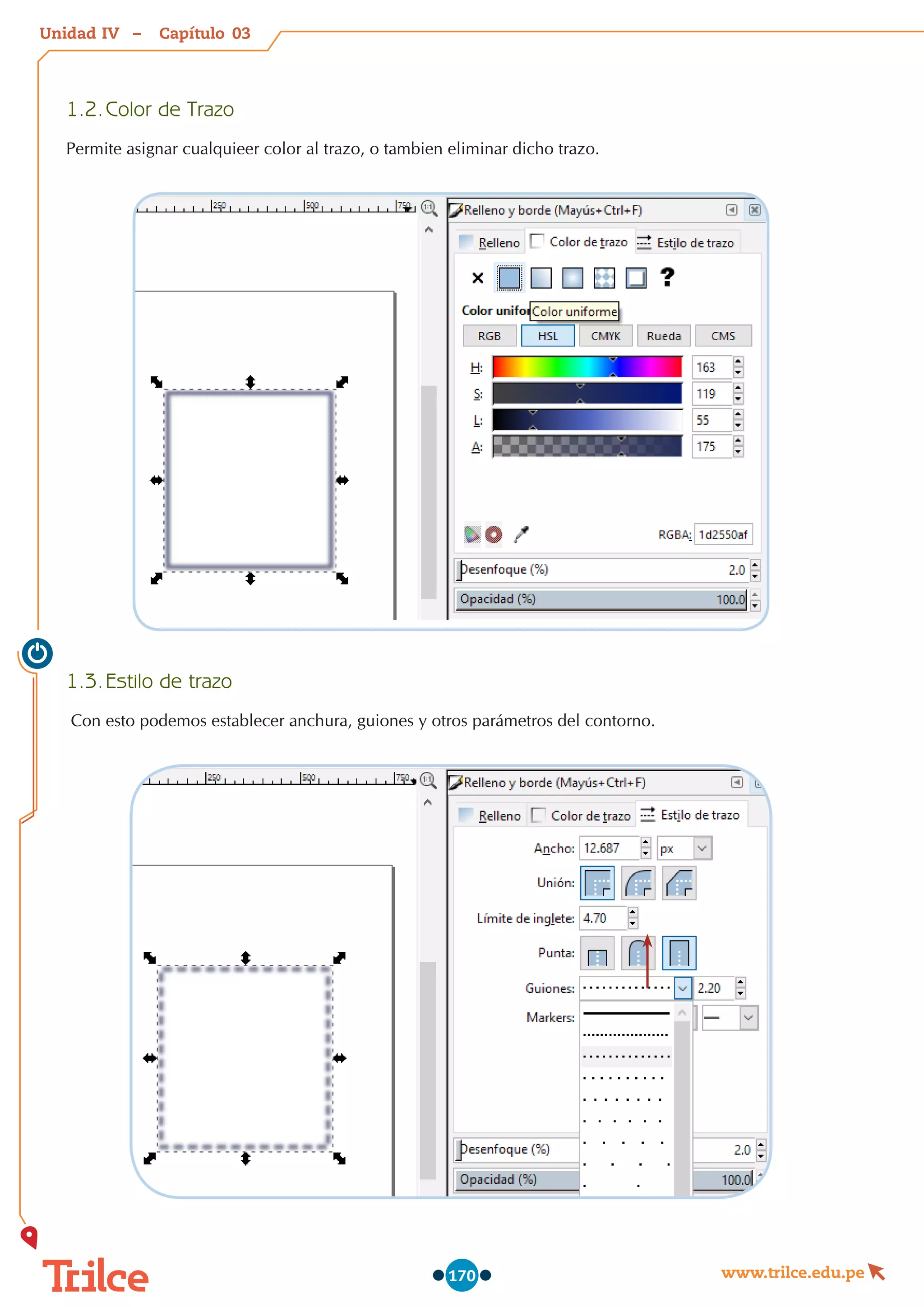 Unidad – Capítulo
www.trilce.edu.pe
170
1.2.	Color de Trazo
Permite asignar cualquieer color al trazo, o tambien eliminar dicho trazo.
1.3.	Estilo de trazo
Con esto podemos establecer anchura, guiones y otros parámetros del contorno.
03
IV
 