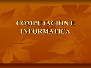 COMPUTACION ECOMPUTACION E
INFORMATICAINFORMATICA
 
