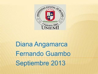 Diana Angamarca
Fernando Guambo
Septiembre 2013
 