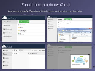 Funcionamiento de ownCloud
Aquí vemos la interfaz Web de ownCloud y como se sincronizan los directoriosAquí vemos la interfaz Web de ownCloud y como se sincronizan los directorios
 