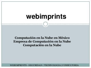 webimprints
WEBIMPRINTS - SEGURIDAD | TECHNOLOGIA| CONSULTORIA
Computación en la Nube en México
Empresa de Computación en la Nube
Computación en la Nube
 