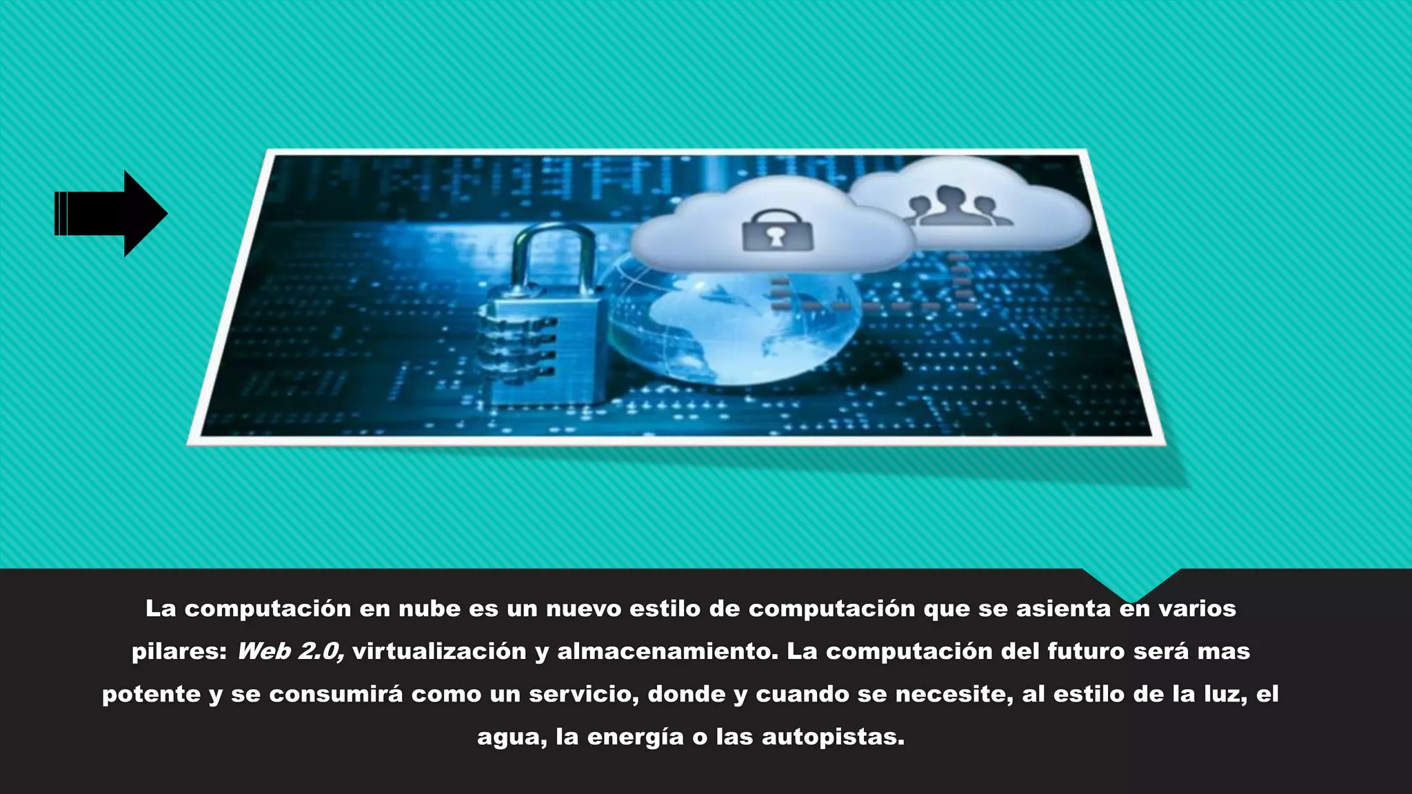 La computación en nube es un nuevo estilo de computación que se asienta en varios
pilares: Web 2.0, virtualización y almacenamiento. La computación del futuro será mas
potente y se consumirá como un servicio, donde y cuando se necesite, al estilo de la luz, el
agua, la energía o las autopistas.
 
