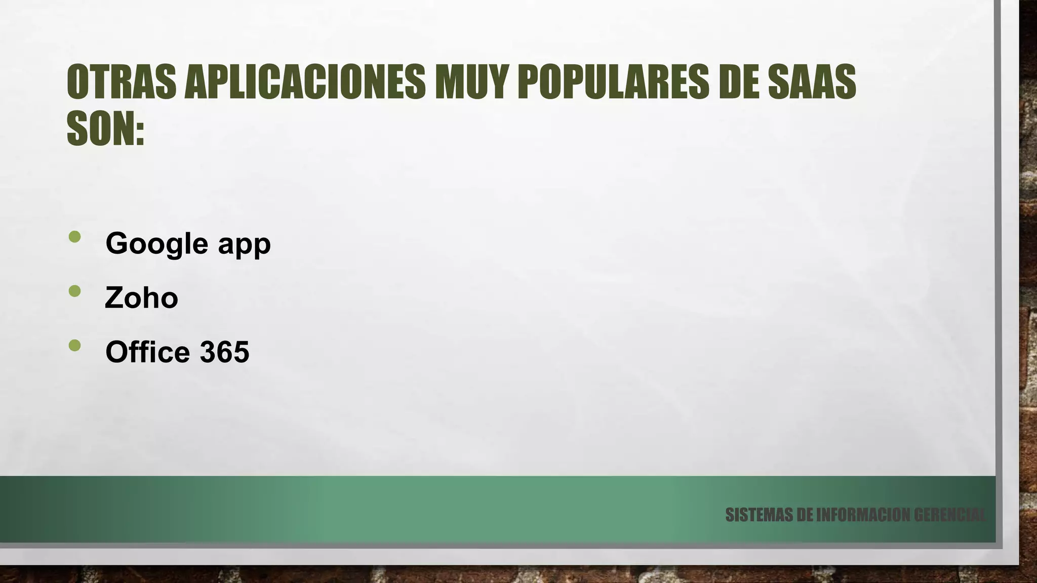 OTRAS APLICACIONES MUY POPULARES DE SAAS
SON:
• Google app
• Zoho
• Office 365
SISTEMAS DE INFORMACION GERENCIAL
 
