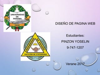 DISEÑO DE PAGINA WEB
Estudiantes:
PINZON YOSELIN
9-747-1207
Verano 2017
 