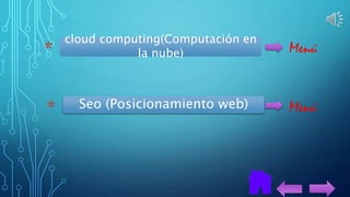 cloud computing(Computación en 
la nube) 
Menú 
Seo (Posicionamiento web) Menú 
 