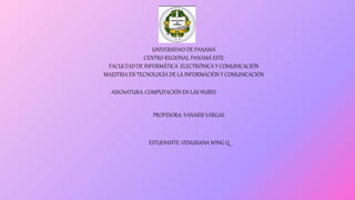 UNIVERSIDAD DE PANAMÁ
CENTRO REGIONAL PANAMÁ ESTE
FACULTADDE INFORMÁTICA ELECTRÓNICA Y COMUNICACIÓN
MAESTRIA EN TECNOLOGÍA DE LA INFORMACIÓN Y COMUNICACIÓN
ASIGNATURA: COMPUTACIÓN EN LAS NUBES
PROFESORA: YANARIS VARGAS
ESTUDIANTE: VENUSIANA WING Q.
 