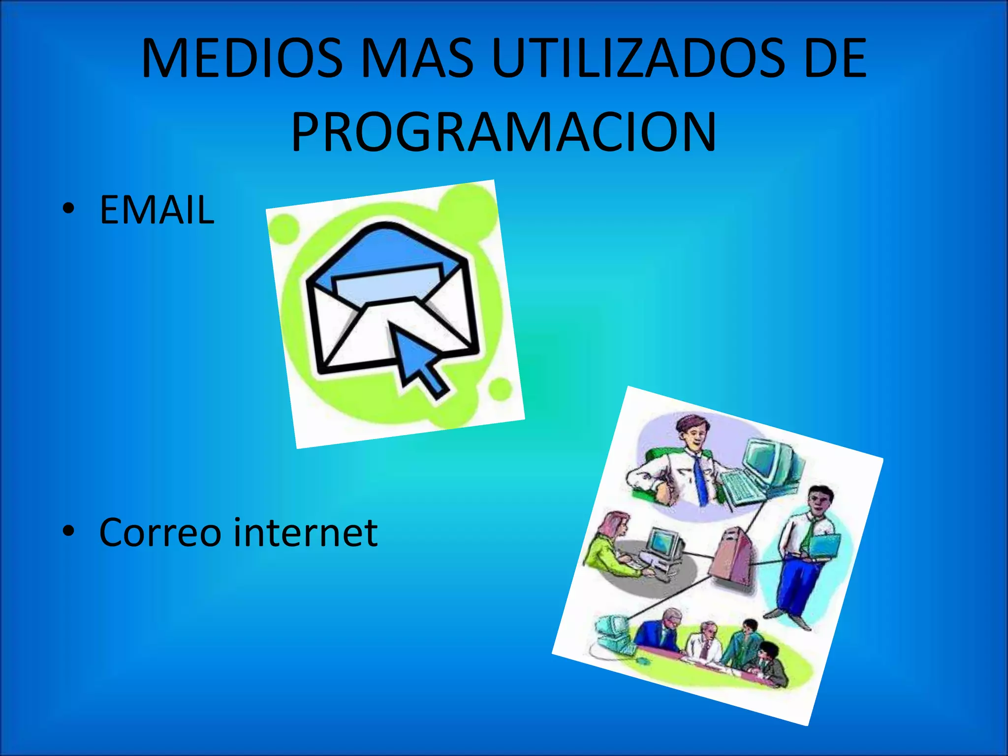 MEDIOS MAS UTILIZADOS DE
        PROGRAMACION
• EMAIL




• Correo internet
 