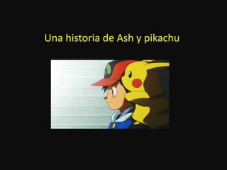 Una historia de Ash y pikachu
 