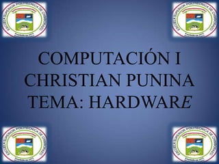 COMPUTACIÓN I
CHRISTIAN PUNINA
TEMA: HARDWARE
 