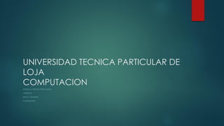 UNIVERSIDAD TECNICA PARTICULAR DE
LOJA
COMPUTACION
GIANELLA CAROLINA TIGRE ALULIMA
1105933673
BANCA Y FINANZAS
COMPUTACIÓN