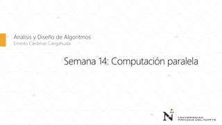 Análisis y Diseño de Algoritmos
Ernesto Cárdenas Cangahuala
 