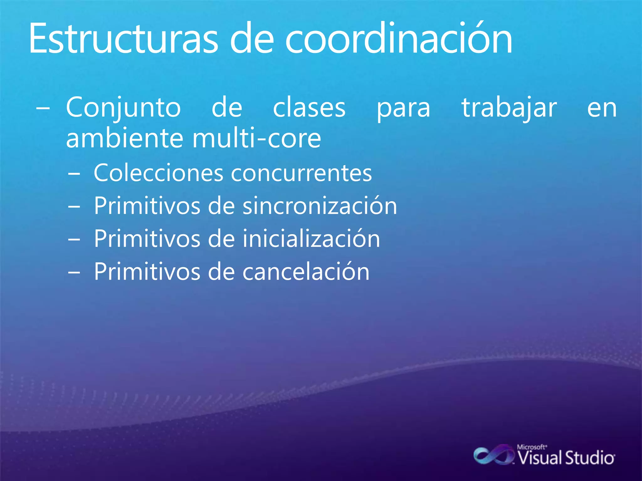 Estructuras de coordinaciónConjunto de clases para trabajar en ambiente multi-coreColecciones concurrentesPrimitivos de sincronizaciónPrimitivos de inicializaciónPrimitivos de cancelación