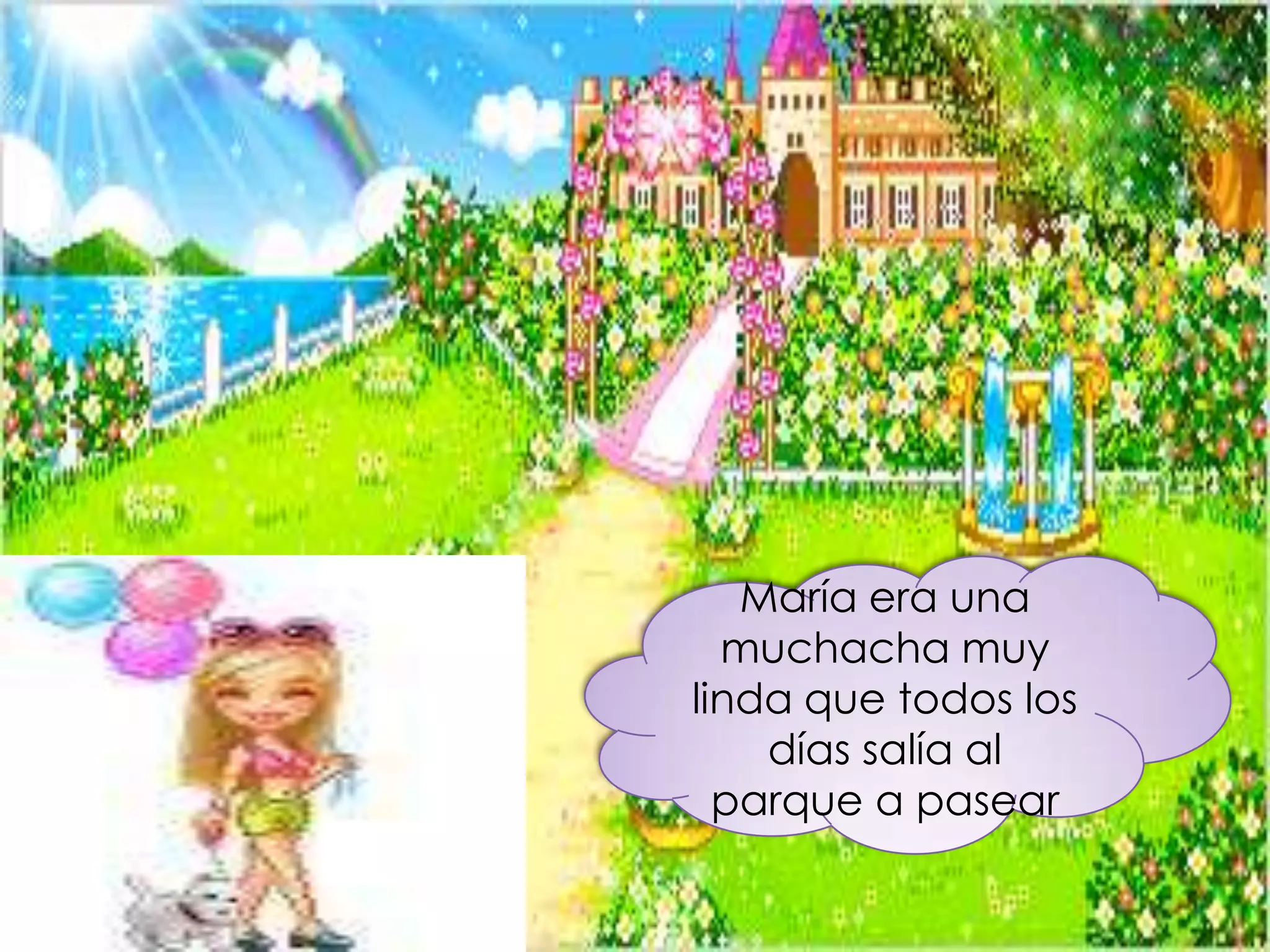 María era una
  muchacha muy
linda que todos los
    días salía al
  parque a pasear
 