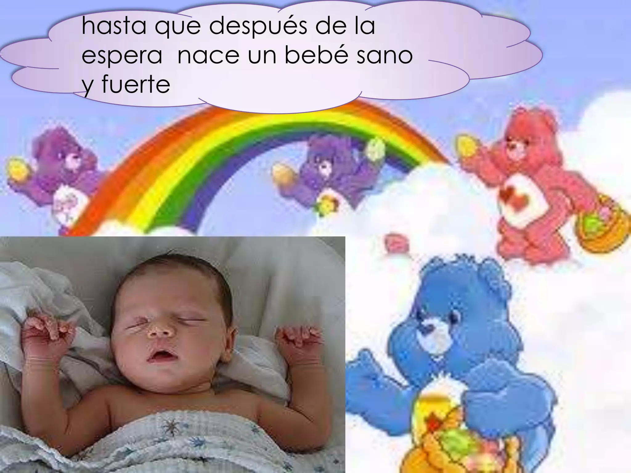 hasta que después de la
espera nace un bebé sano
y fuerte
 